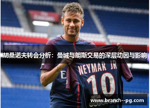 胡桑诺夫转会分析：曼城与朗斯交易的深层动因与影响