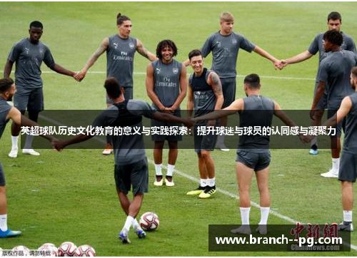 英超球队历史文化教育的意义与实践探索：提升球迷与球员的认同感与凝聚力