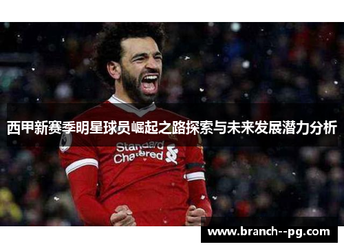 西甲新赛季明星球员崛起之路探索与未来发展潜力分析