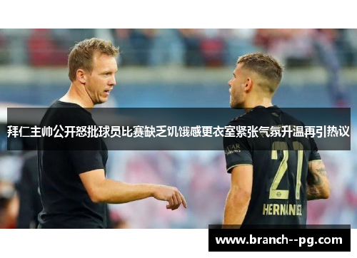 拜仁主帅公开怒批球员比赛缺乏饥饿感更衣室紧张气氛升温再引热议