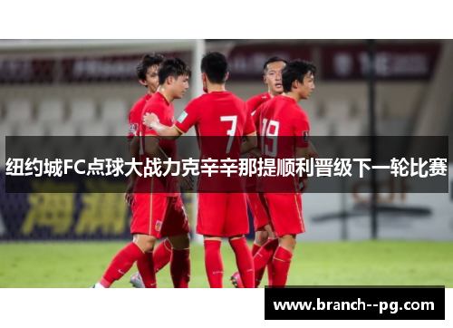 纽约城FC点球大战力克辛辛那提顺利晋级下一轮比赛